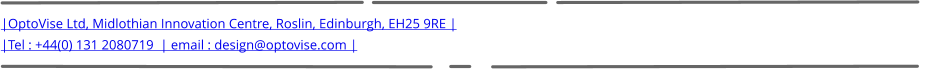 |OptoVise Ltd, Midlothian Innovation Centre, Roslin, Edinburgh, EH25 9RE | |Tel : +44(0) 131 2080719  | email : design@optovise.com |